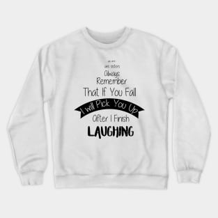 If you fall, I will pick you up after I finish laughing Crewneck Sweatshirt